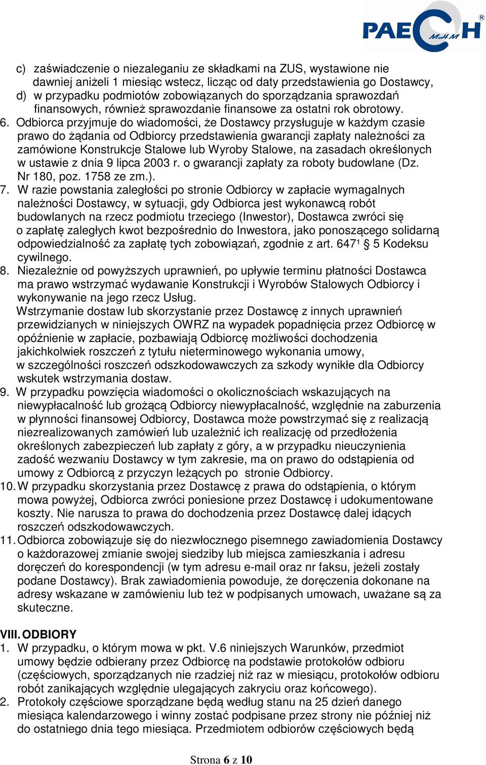 Odbiorca przyjmuje do wiadomości, że Dostawcy przysługuje w każdym czasie prawo do żądania od Odbiorcy przedstawienia gwarancji zapłaty należności za zamówione Konstrukcje Stalowe lub Wyroby Stalowe,
