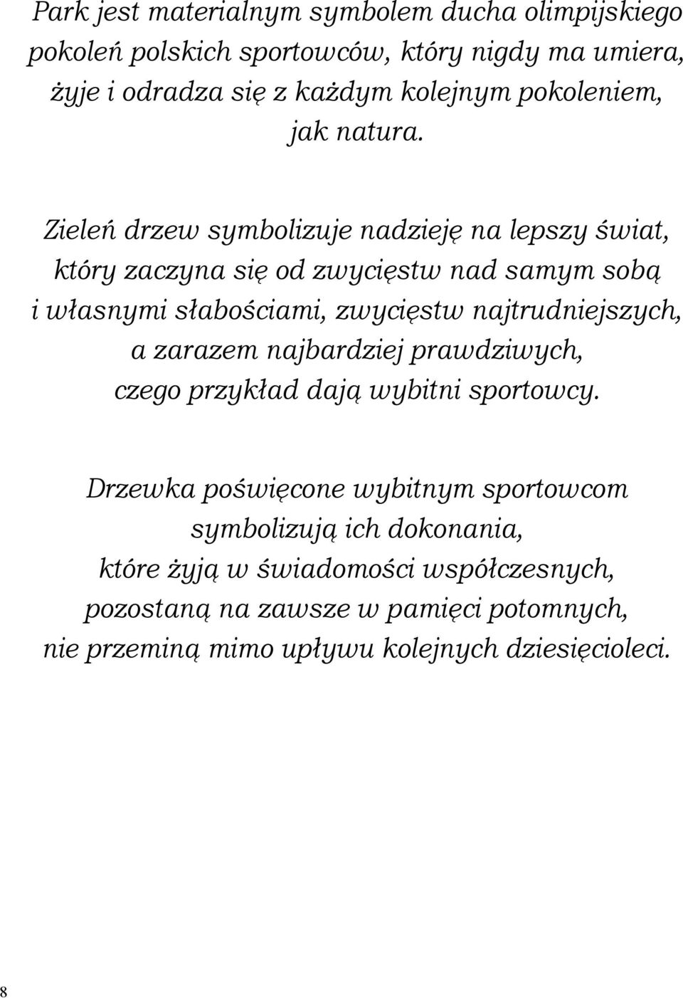 Zieleń drzew symbolizuje nadzieję na lepszy świat, który zaczyna się od zwycięstw nad samym sobą i własnymi słabościami, zwycięstw