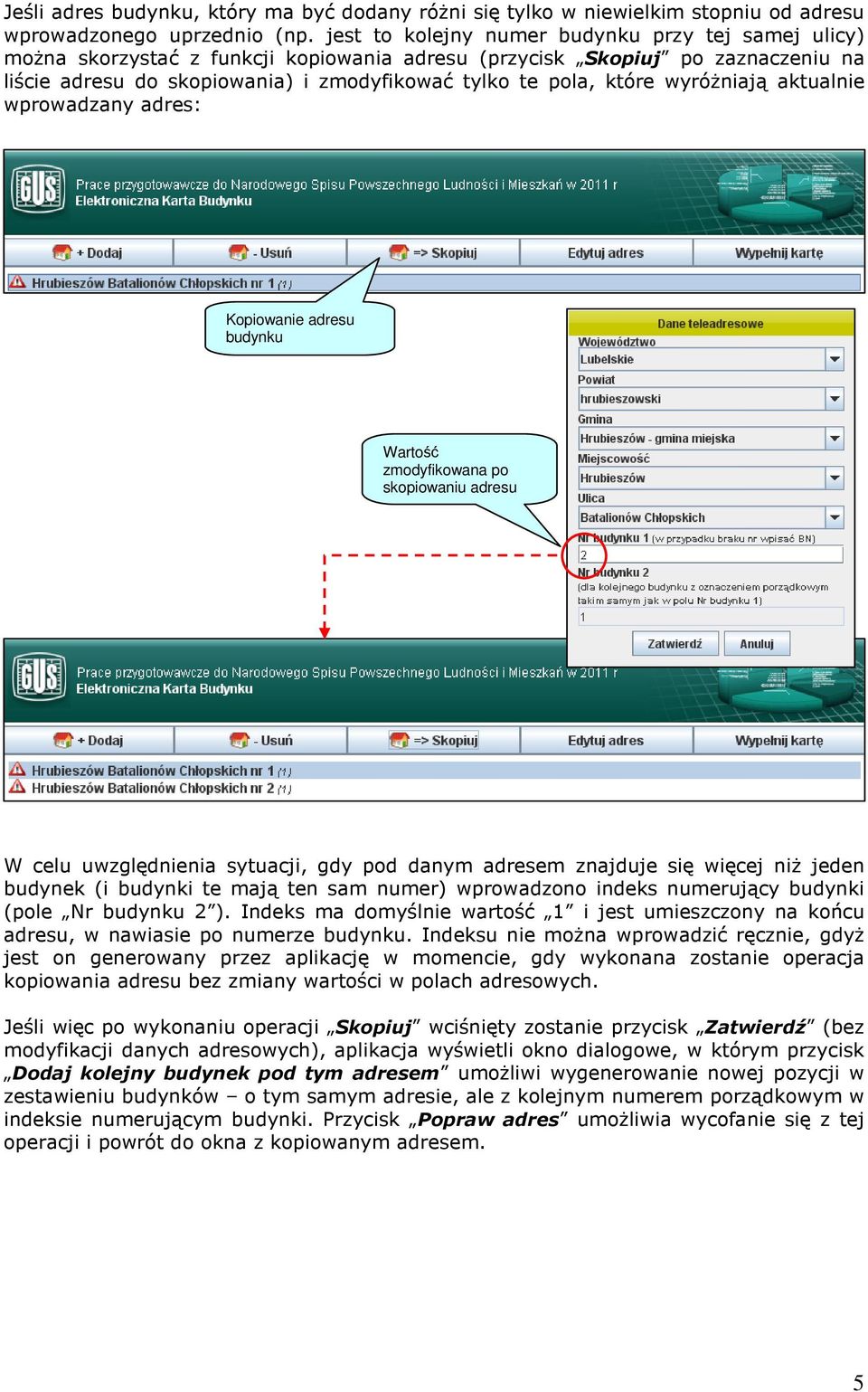 wyróżniają aktualnie wprowadzany adres: Kopiowanie adresu budynku Wartość zmodyfikowana po skopiowaniu adresu W celu uwzględnienia sytuacji, gdy pod danym adresem znajduje się więcej niż jeden