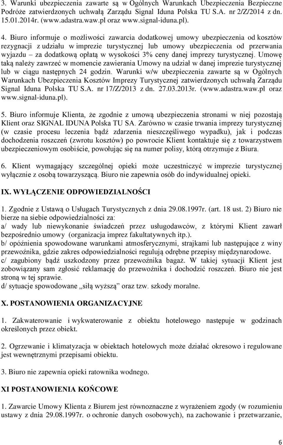 Biuro informuje o możliwości zawarcia dodatkowej umowy ubezpieczenia od kosztów rezygnacji z udziału w imprezie turystycznej lub umowy ubezpieczenia od przerwania wyjazdu za dodatkową opłatą w