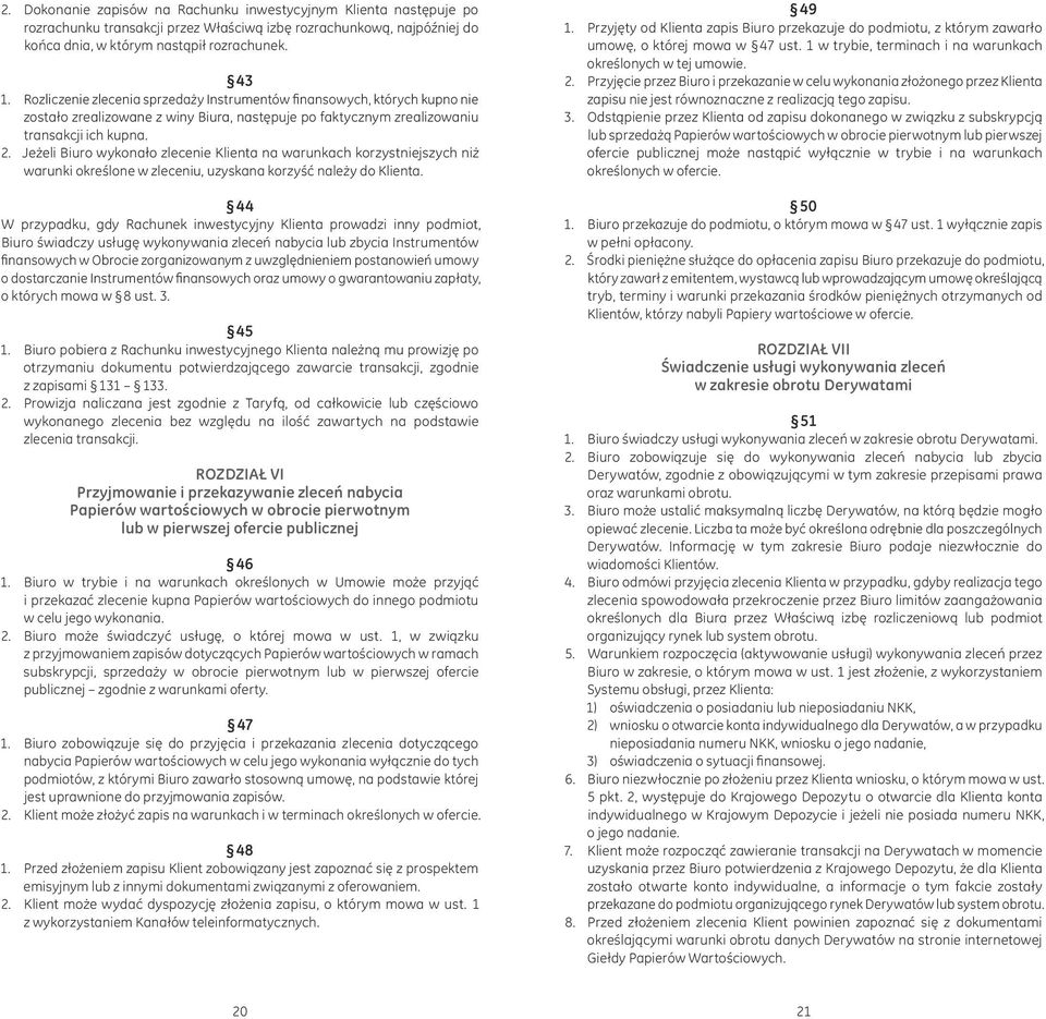 Jeżeli Biuro wykonało zlecenie Klienta na warunkach korzystniejszych niż warunki określone w zleceniu, uzyskana korzyść należy do Klienta.