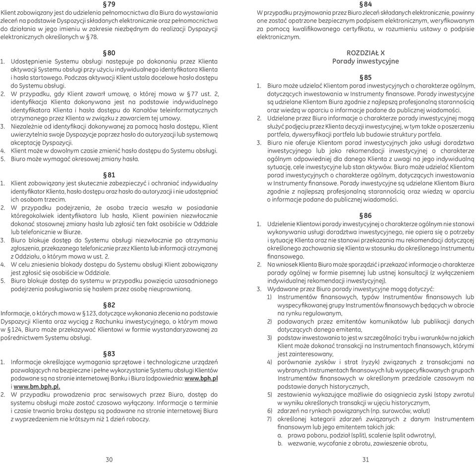 Udostępnienie Systemu obsługi następuje po dokonaniu przez Klienta aktywacji Systemu obsługi przy użyciu indywidualnego identyfikatora Klienta i hasła startowego.