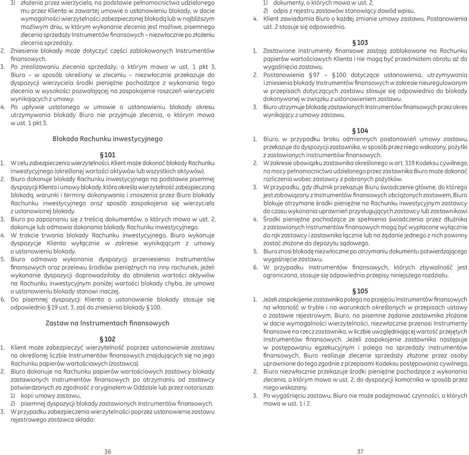 Zniesienie blokady może dotyczyć części zablokowanych Instrumentów finansowych. 3. Po zrealizowaniu zlecenia sprzedaży, o którym mowa w ust.