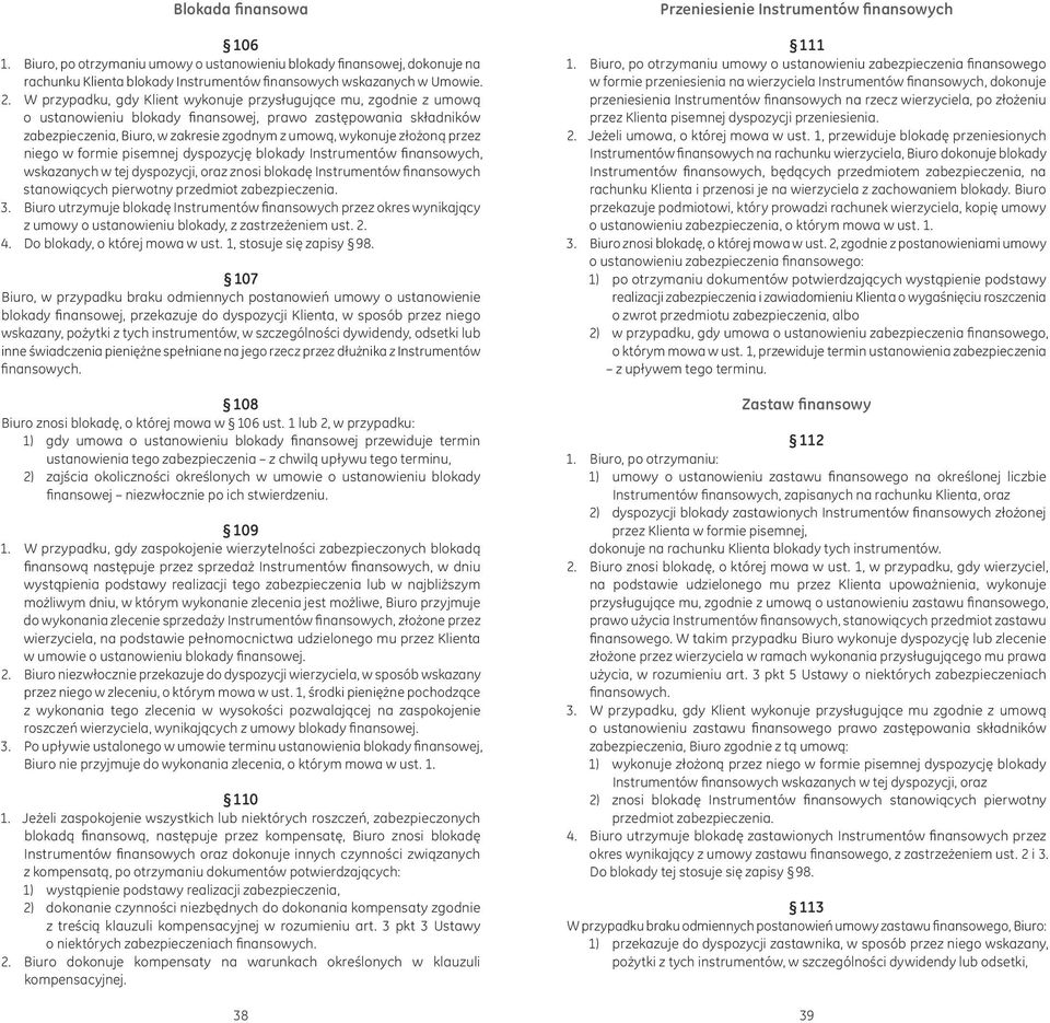 przez niego w formie pisemnej dyspozycję blokady Instrumentów finansowych, wskazanych w tej dyspozycji, oraz znosi blokadę Instrumentów finansowych stanowiących pierwotny przedmiot zabezpieczenia. 3.