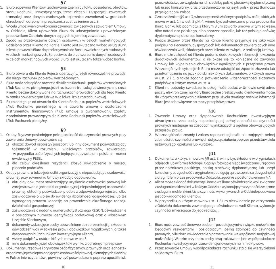 2. W celu umożliwienia wykonania czynności związanych z zawarciem Umowy w Oddziale, Klient upoważnia Biuro do udostępniania upoważnionym pracownikom Oddziału danych objętych tajemnicą zawodową. 3.