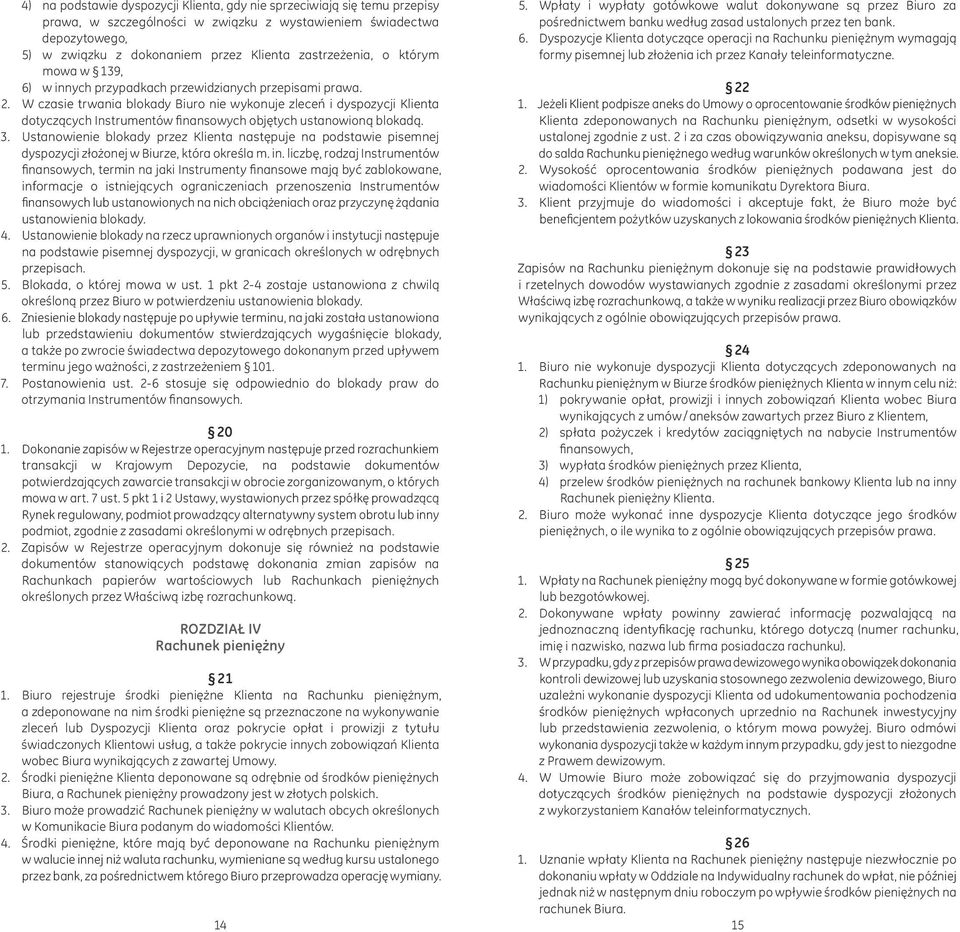 W czasie trwania blokady Biuro nie wykonuje zleceń i dyspozycji Klienta dotyczących Instrumentów finansowych objętych ustanowioną blokadą. 3.