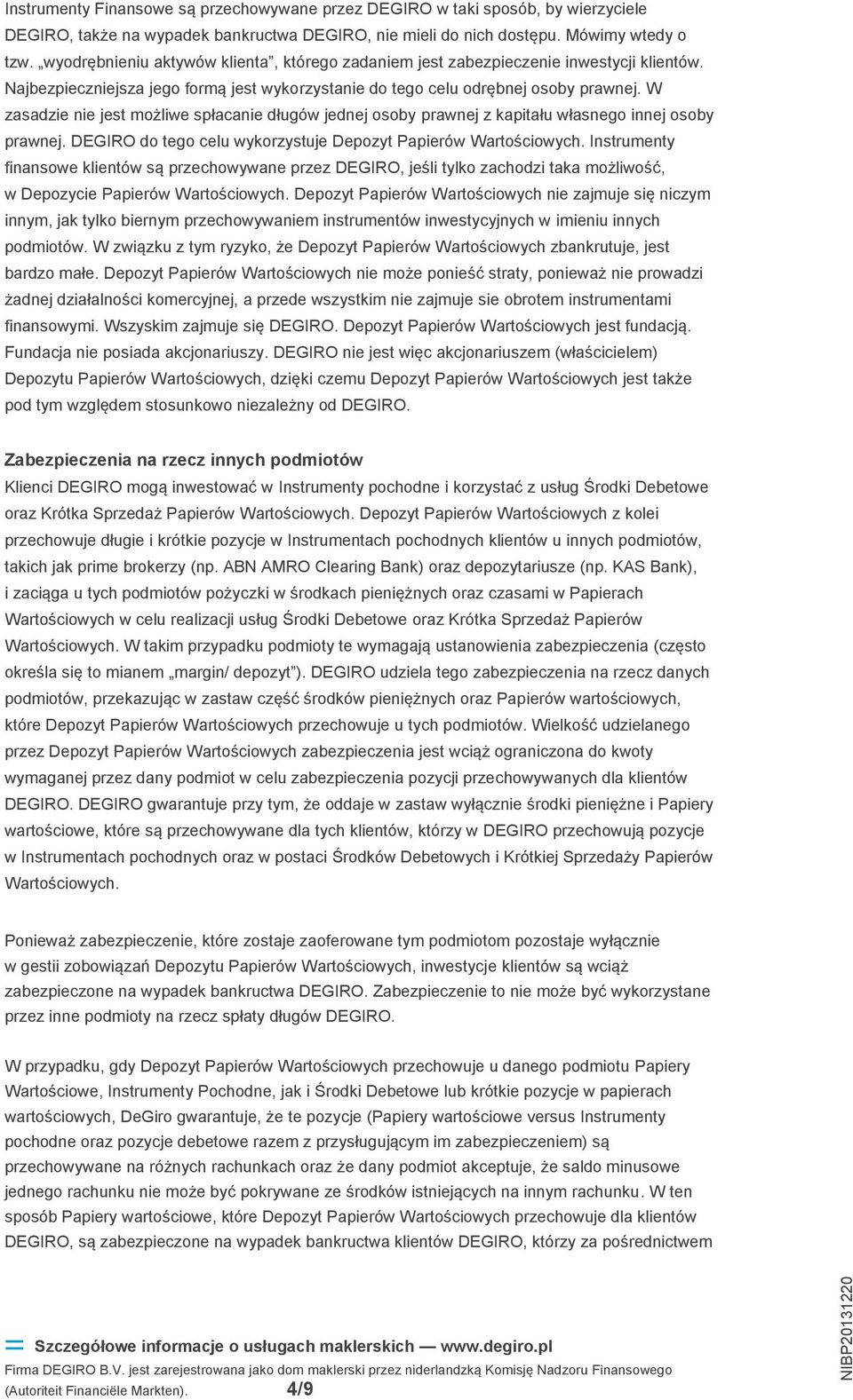 W zasadzie nie jest możliwe spłacanie długów jednej osoby prawnej z kapitału własnego innej osoby prawnej. DEGIRO do tego celu wykorzystuje Depozyt Papierów Wartościowych.