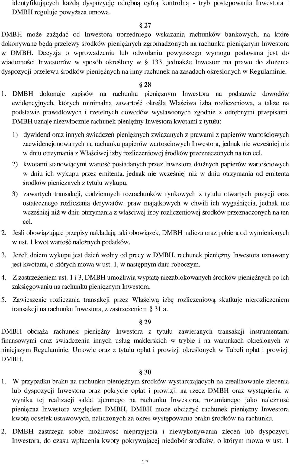 Decyzja o wprowadzeniu lub odwołaniu powyższego wymogu podawana jest do wiadomości Inwestorów w sposób określony w 133, jednakże Inwestor ma prawo do złożenia dyspozycji przelewu środków pieniężnych