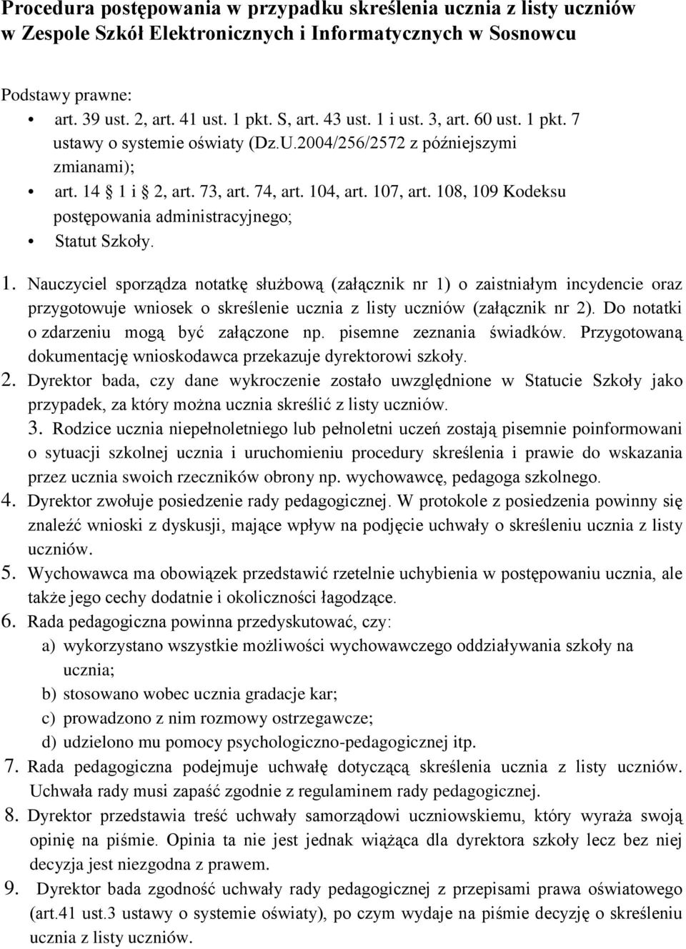 108, 109 Kodeksu postępowania administracyjnego; Statut Szkoły. 1. Nauczyciel sporządza notatkę służbową (załącznik nr 1) o zaistniałym incydencie oraz przygotowuje wniosek o skreślenie ucznia z listy uczniów (załącznik nr 2).