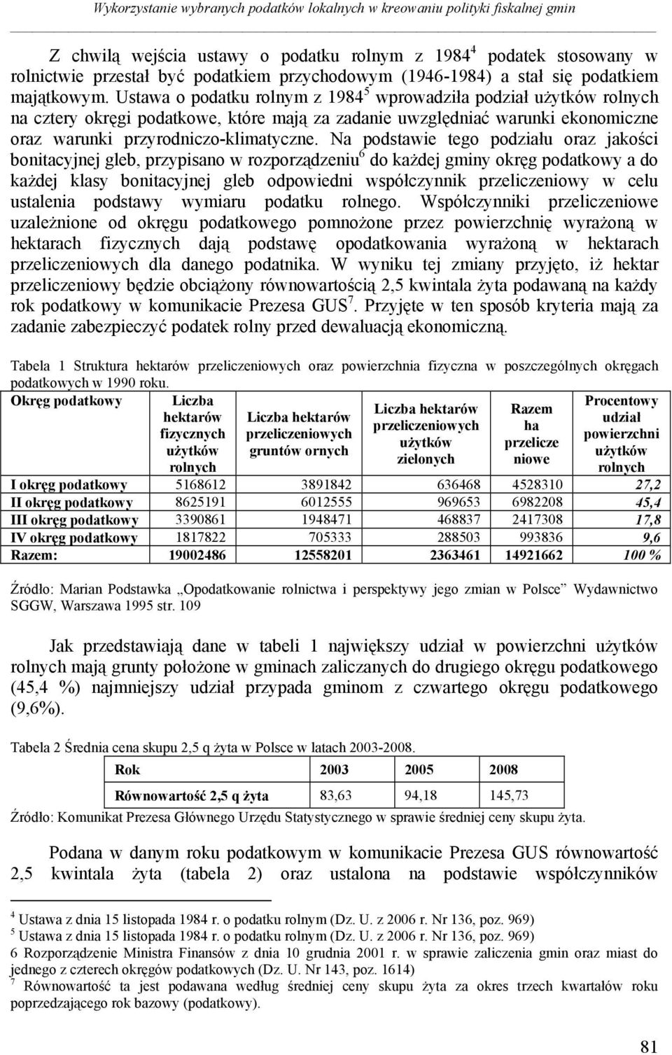 Ustawa o podatku rolnym z 1984 5 wprowadziła podział użytków rolnych na cztery okręgi podatkowe, które mają za zadanie uwzględniać warunki ekonomiczne oraz warunki przyrodniczo-klimatyczne.