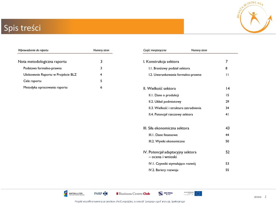 Wielkość sektora 14 II.1. Dane o produkcji 15 II.2. Układ podmiotowy 29 II.3. Wielkość i struktura zatrudnienia 34 II.4. Potencjał rzeczowy sektora 41 III.
