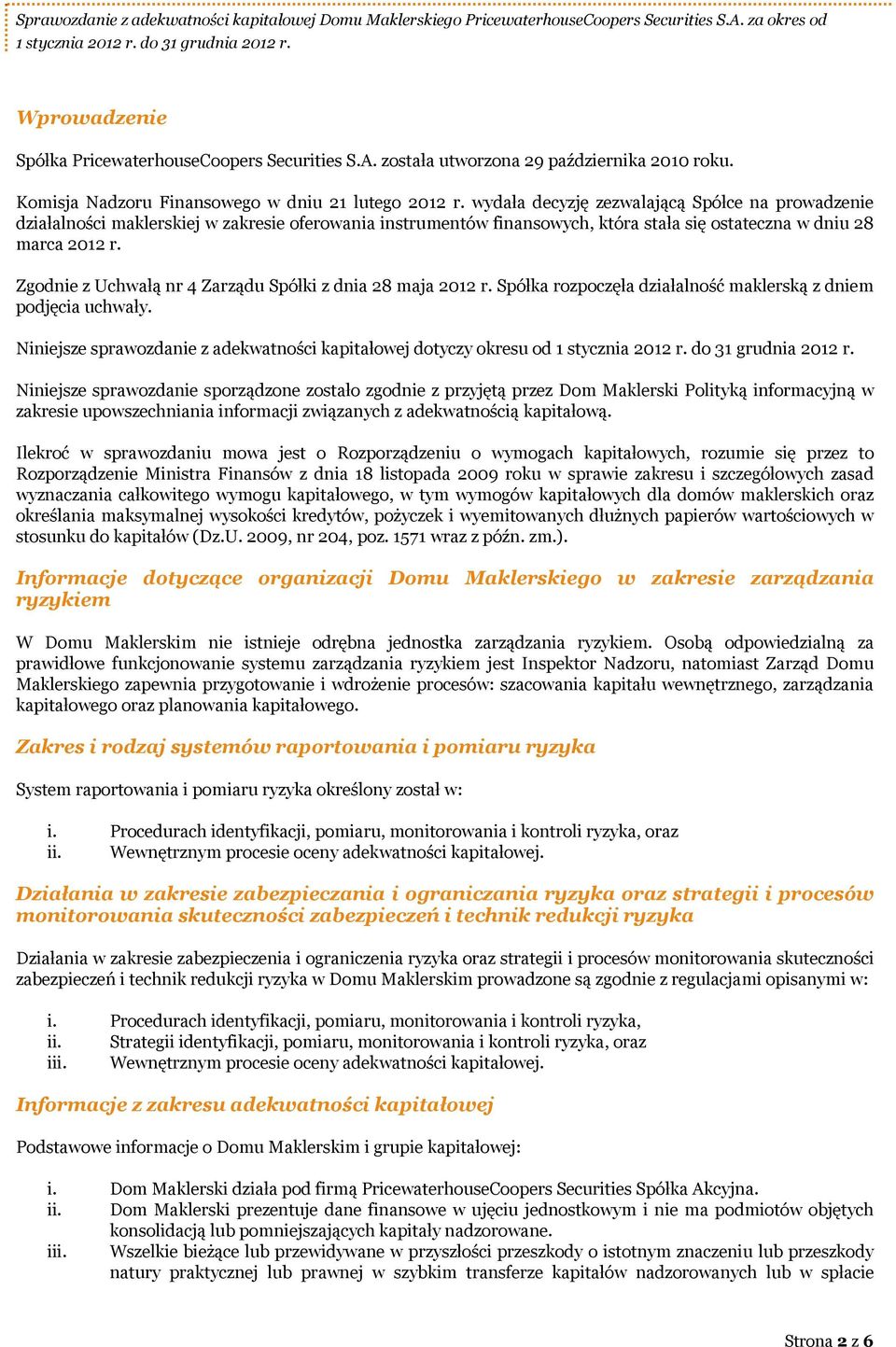 Zgodnie z Uchwałą nr 4 Zarządu Spółki z dnia 28 maja 2012 r. Spółka rozpoczęła działalność maklerską z dniem podjęcia uchwały.