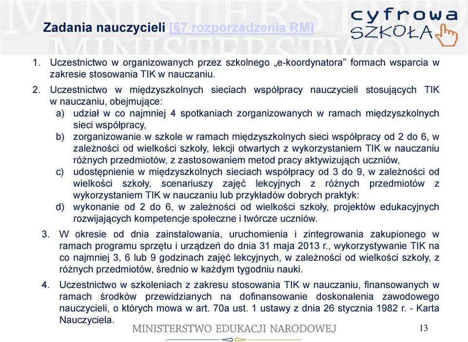 współpracy, b) zorganizowanie w szkole w ramach międzyszkolnych sieci współpracy od 2 do 6, w zależności od wielkości szkoły, lekcji otwartych z wykorzystaniem TIK w nauczaniu różnych przedmiotów, z