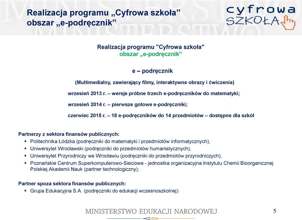 18 e-podręczników do 14 przedmiotów dostępne dla szkół Partnerzy z sektora finansów publicznych: Politechnika Łódzka (podręczniki do matematyki i przedmiotów informatycznych), Uniwersytet Wrocławski