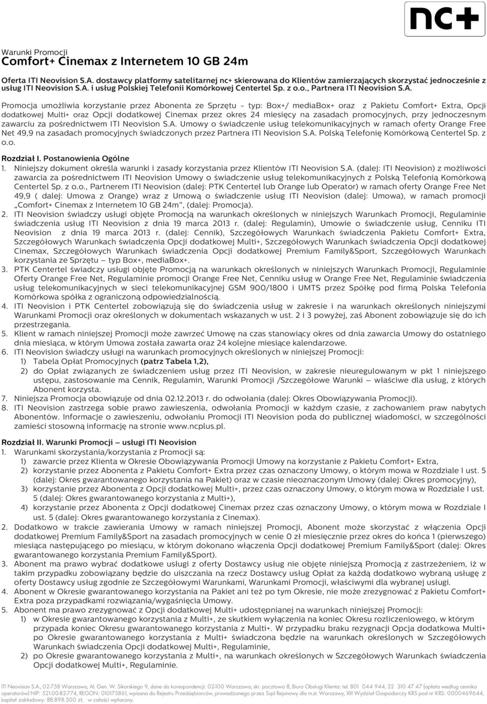 A. Promocja umożliwia korzystanie przez Abonenta ze Sprzętu - typ: Box+/ mediabox+ oraz z Pakietu Comfort+ Extra, Opcji dodatkowej Multi+ oraz Opcji dodatkowej Cinemax przez okres 24 miesięcy na