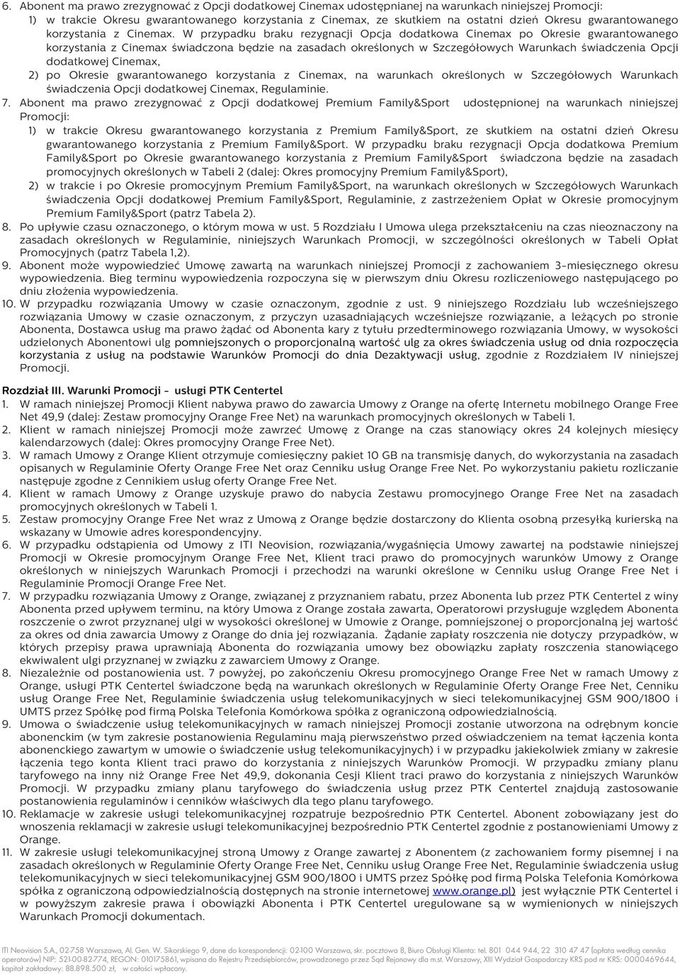 W przypadku braku rezygnacji Opcja dodatkowa Cinemax po Okresie gwarantowanego korzystania z Cinemax świadczona będzie na zasadach określonych w Szczegółowych Warunkach świadczenia Opcji dodatkowej