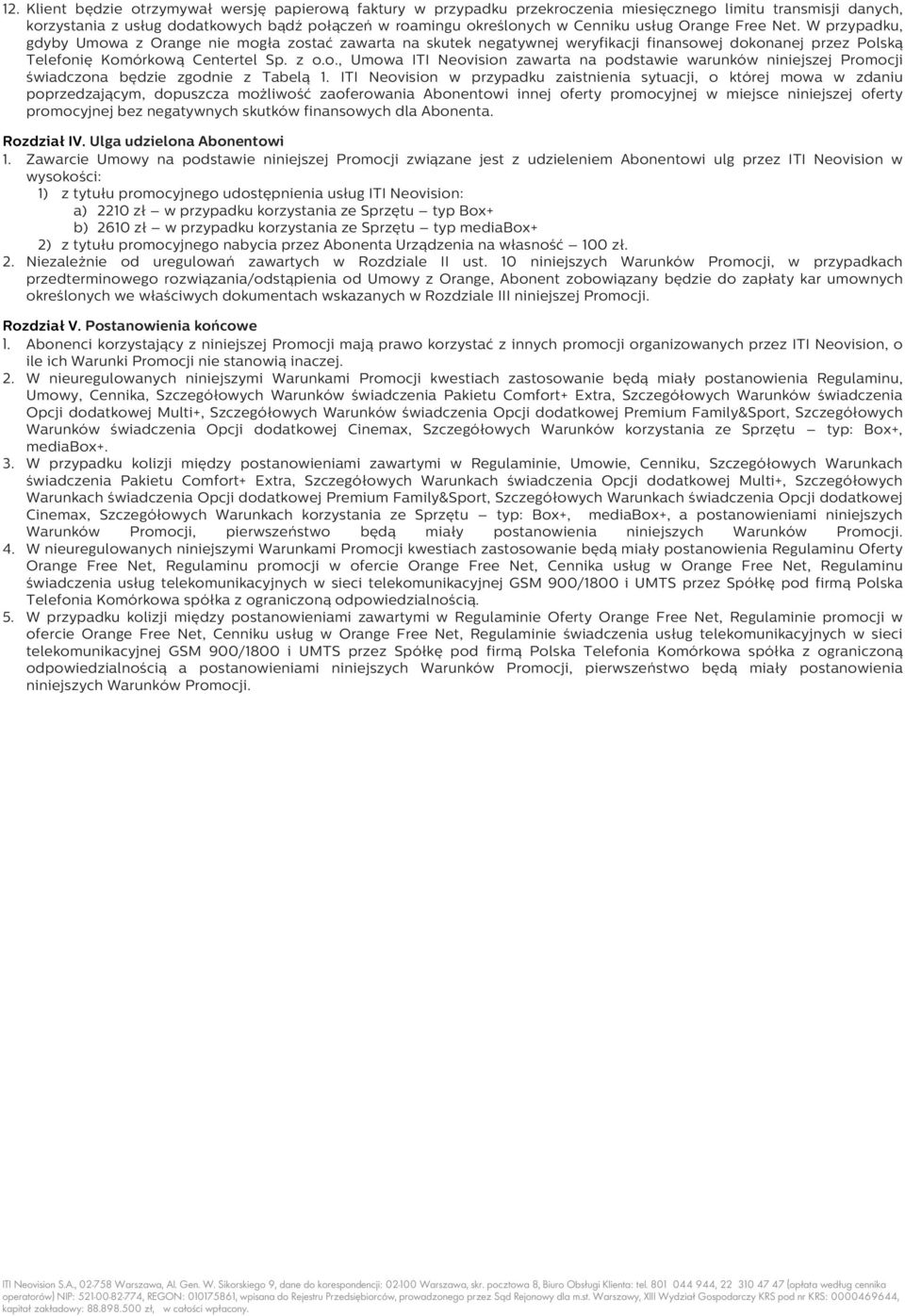 ITI Neovision w przypadku zaistnienia sytuacji, o której mowa w zdaniu poprzedzającym, dopuszcza możliwość zaoferowania Abonentowi innej oferty promocyjnej w miejsce niniejszej oferty promocyjnej bez
