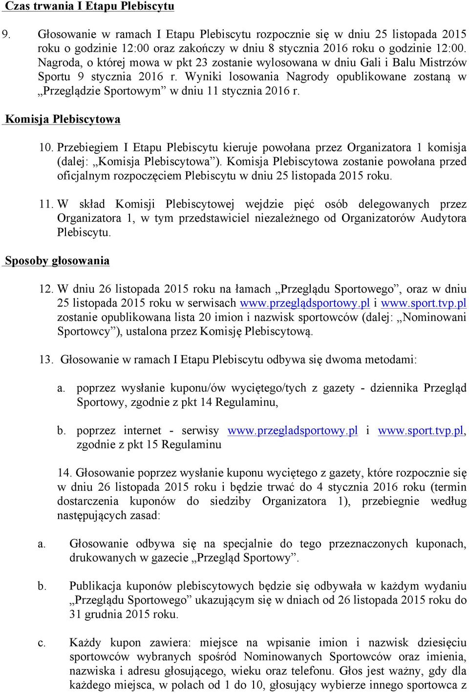 Wyniki losowania Nagrody opublikowane zostaną w Przeglądzie Sportowym w dniu 11 stycznia 2016 r. Komisja Plebiscytowa 10.