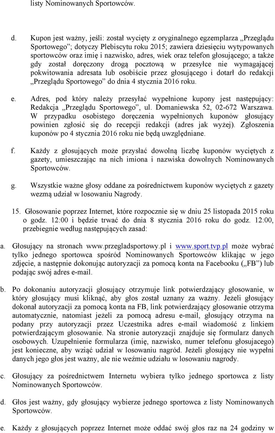 oraz telefon głosującego; a także gdy został doręczony drogą pocztową w przesyłce nie wymagającej pokwitowania adresata lub osobiście przez głosującego i dotarł do redakcji Przeglądu Sportowego do