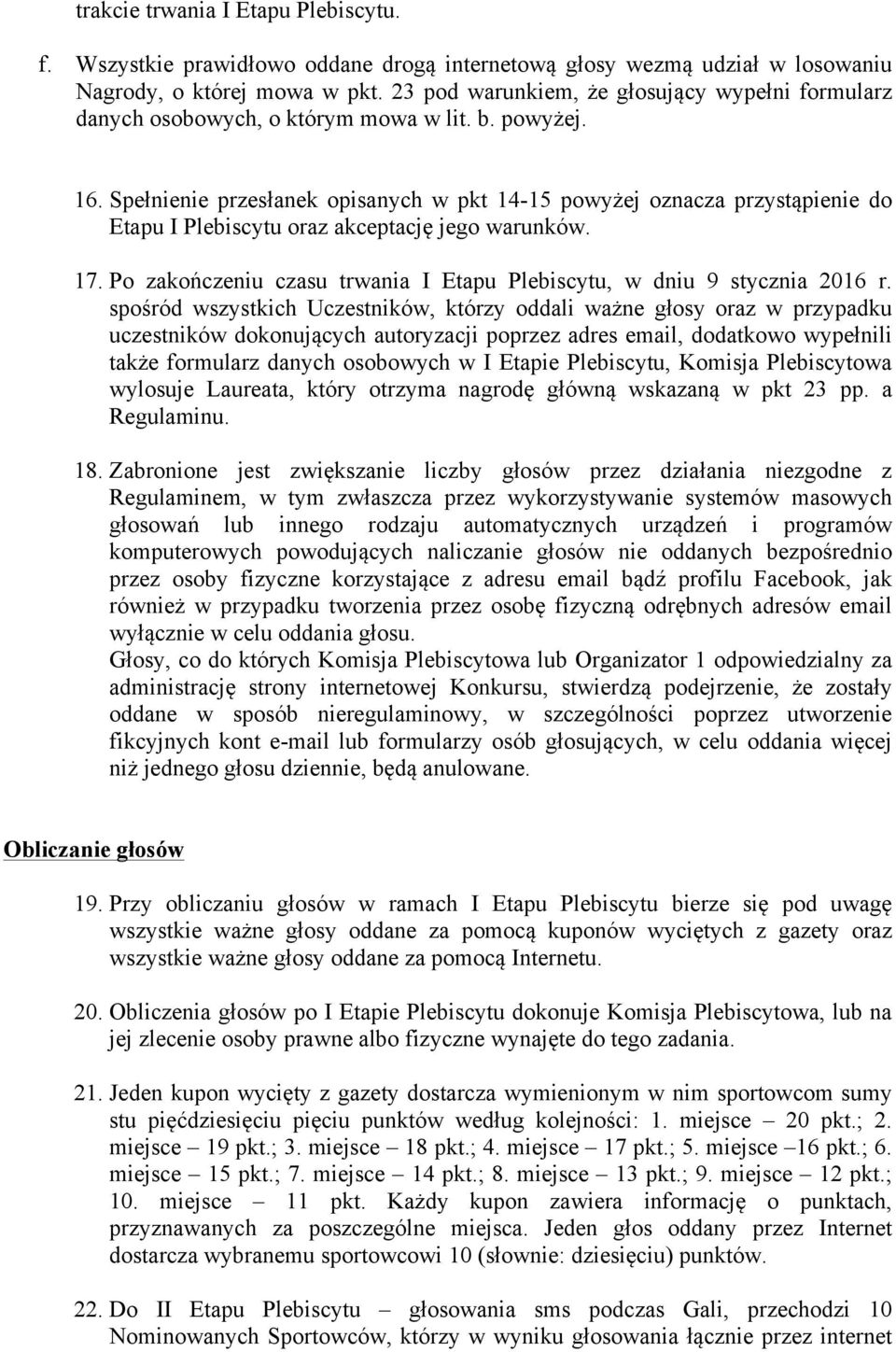 Spełnienie przesłanek opisanych w pkt 14-15 powyżej oznacza przystąpienie do Etapu I Plebiscytu oraz akceptację jego warunków. 17.