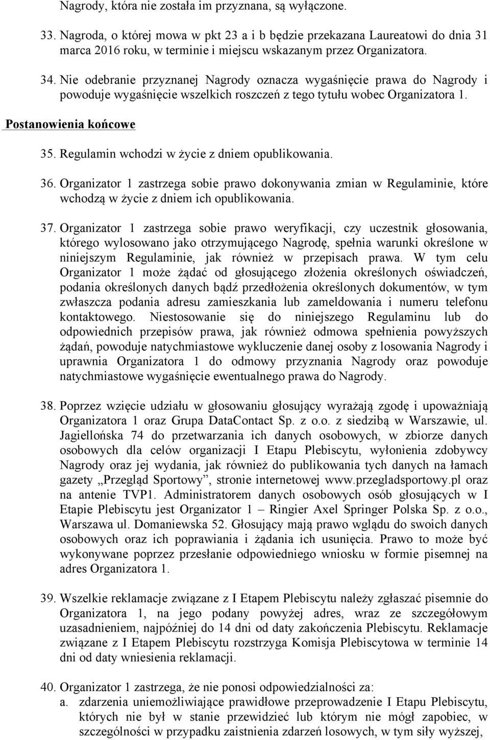 Nie odebranie przyznanej Nagrody oznacza wygaśnięcie prawa do Nagrody i powoduje wygaśnięcie wszelkich roszczeń z tego tytułu wobec Organizatora 1. Postanowienia końcowe 35.