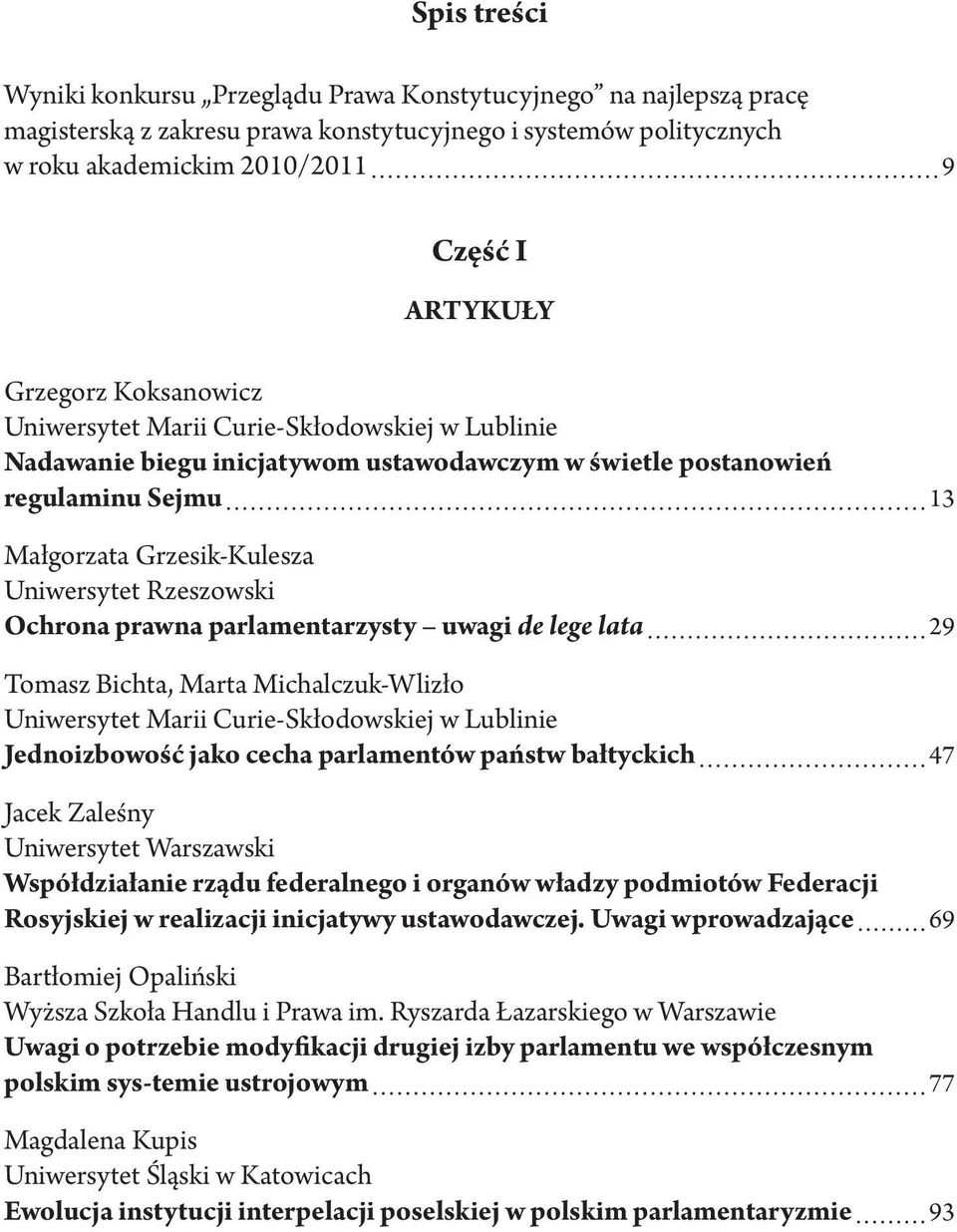 Rzeszowski Ochrona prawna parlamentarzysty uwagi de lege lata 29 Tomasz Bichta, Marta Michalczuk-Wlizło Uniwersytet Marii Curie-Skłodowskiej w Lublinie Jednoizbowość jako cecha parlamentów państw