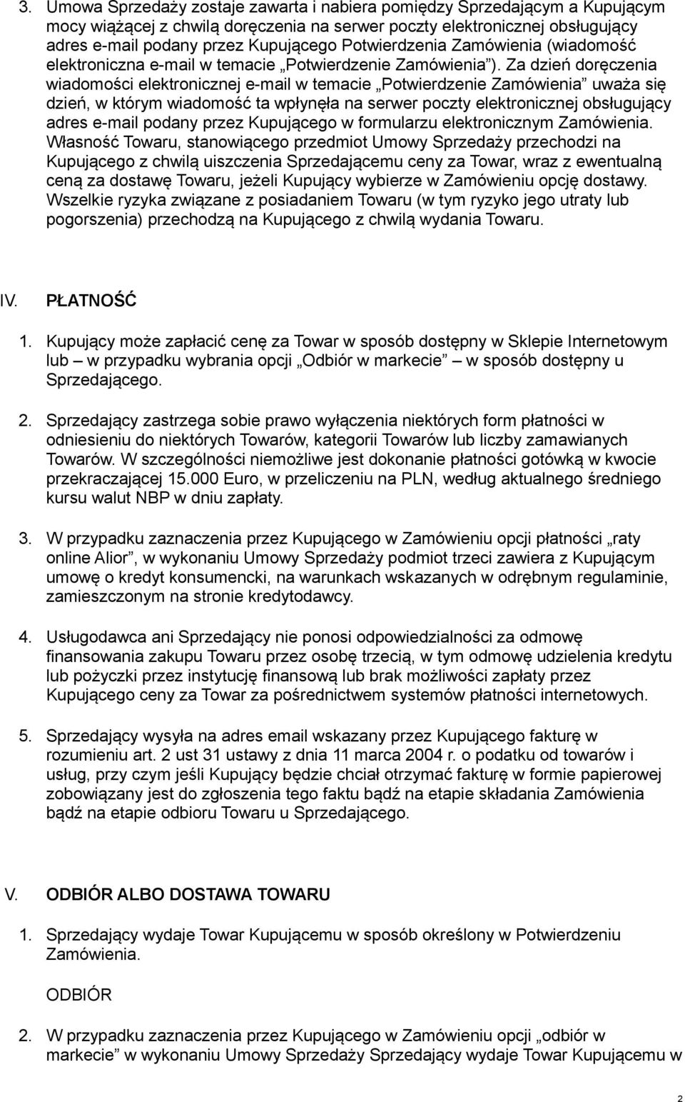 Za dzień doręczenia wiadomości elektronicznej e-mail w temacie Potwierdzenie Zamówienia uważa się dzień, w którym wiadomość ta wpłynęła na serwer poczty elektronicznej obsługujący adres e-mail podany