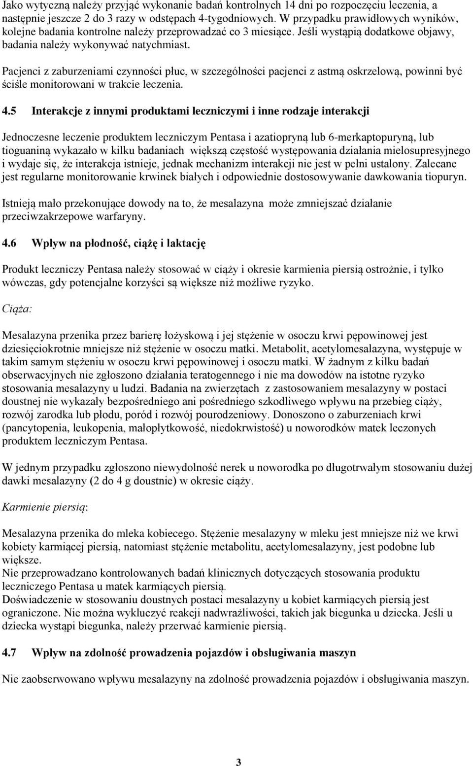 Pacjenci z zaburzeniami czynności płuc, w szczególności pacjenci z astmą oskrzelową, powinni być ściśle monitorowani w trakcie leczenia. 4.