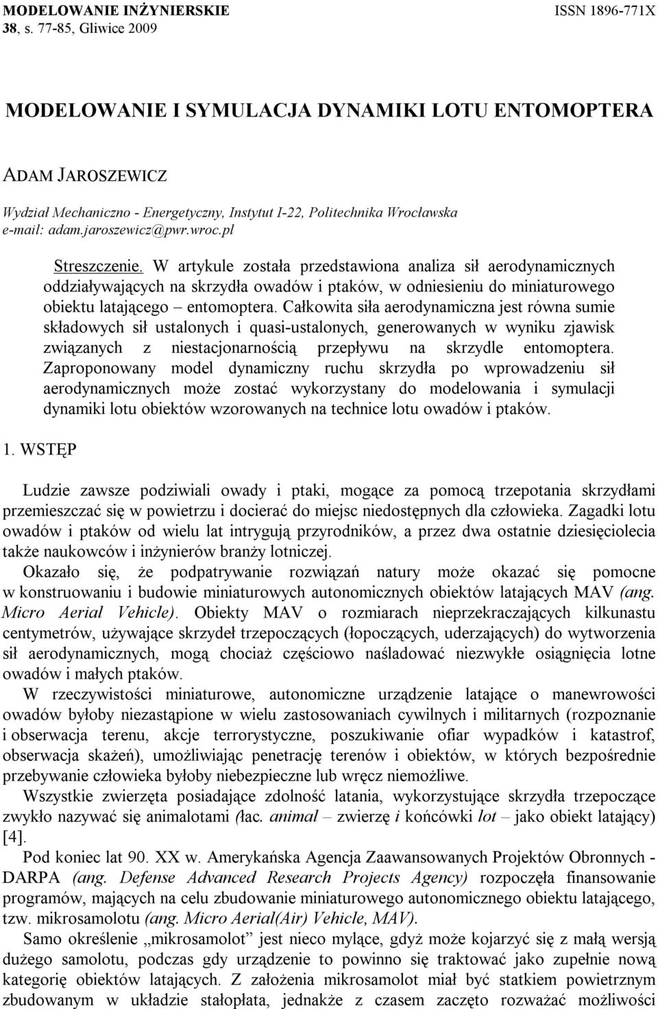 WSĘP Streszczenie. W artykule została przedstawiona analiza sił aerodynamicznych oddziaływających na skrzydła owadów i ptaków, w odniesieniu do miniaturowego obiektu latającego entomoptera.