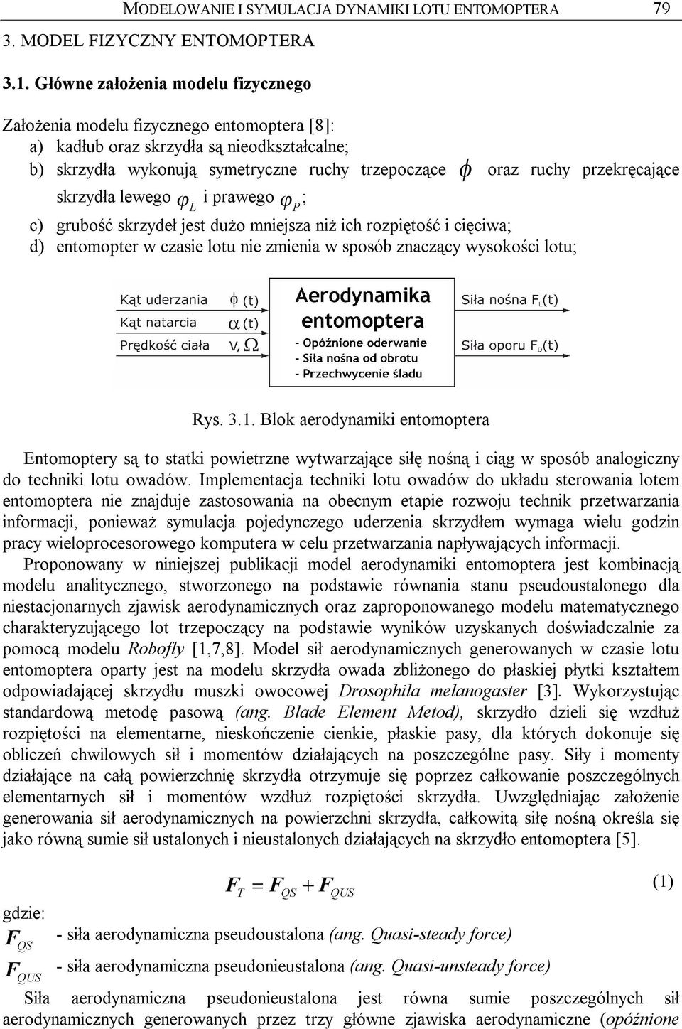 przekręcające skrzydła lewego ϕ i prawego L ϕ ; P c) grubość skrzydeł jest dużo mniejsza niż ich rozpiętość i cięciwa; d) entomopter w czasie lotu nie zmienia w sposób znaczący wysokości lotu; ys. 3.