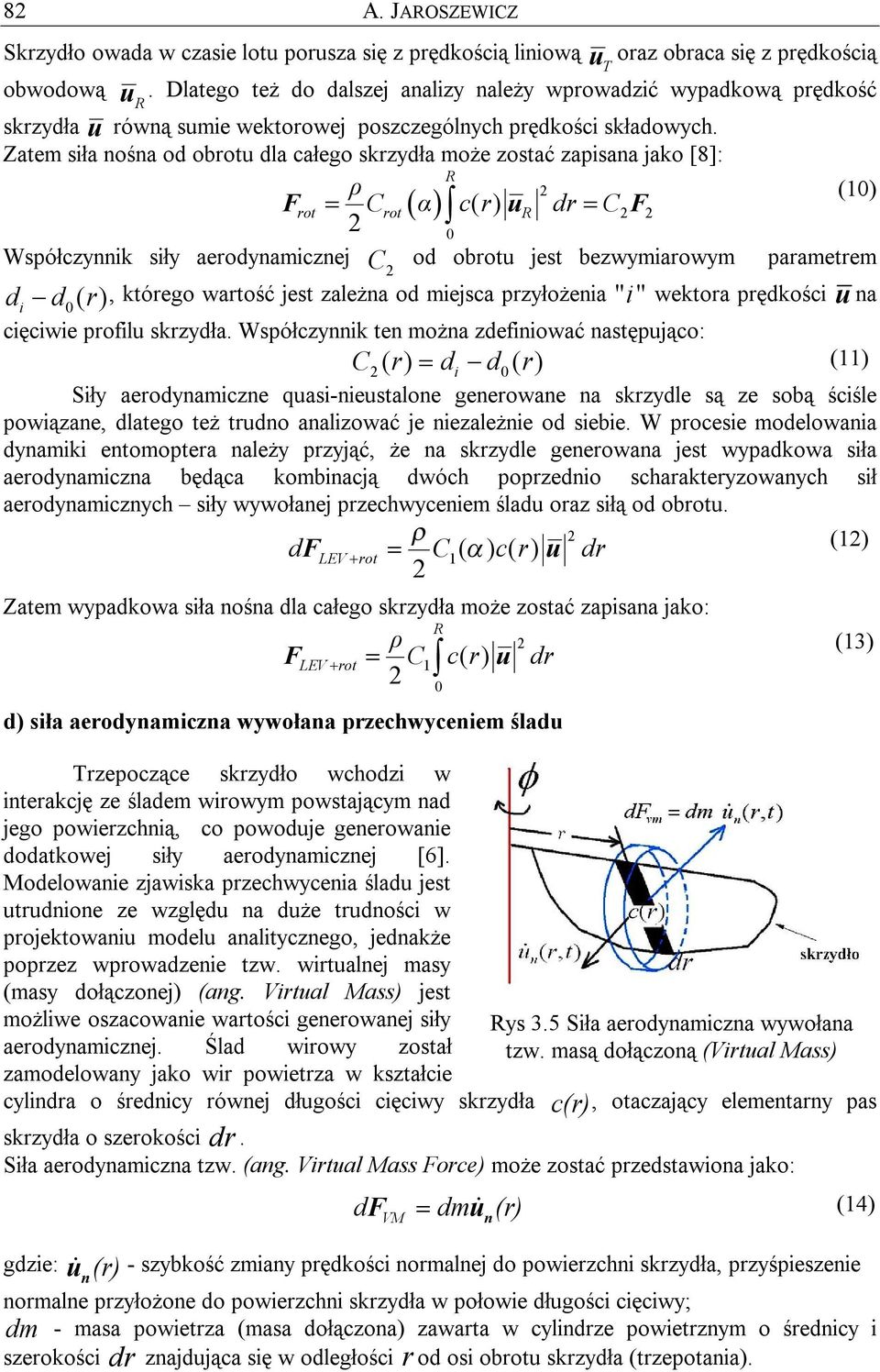 Zatem siła nośna od obrotu dla całego skrzydła może zostać zapisana jako [8]: (10) Frot = C rot( α ) cr () dr = C u F 0 Współczynnik siły aerodynamicznej C od obrotu jest bezwymiarowym parametrem d