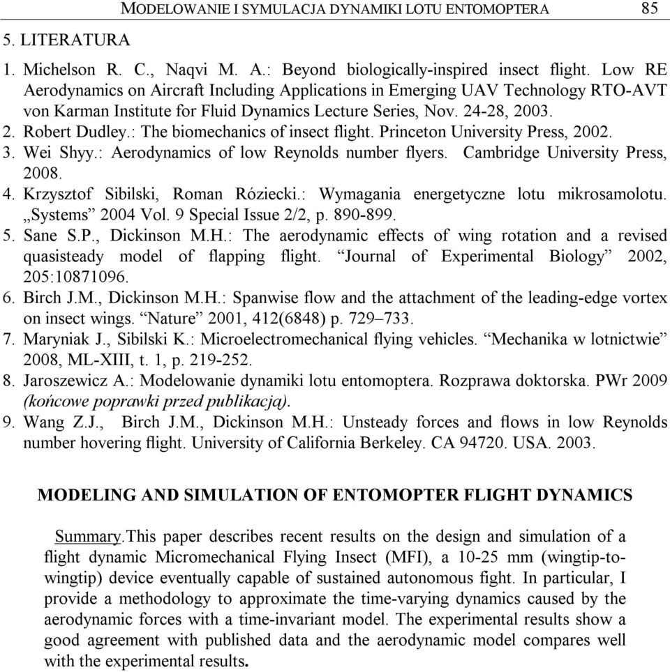 : he biomechanics of insect flight. Princeton University Press, 00. 3. Wei Shyy.: Aerodynamics of low eynolds number flyers. Cambridge University Press, 008. 4. Krzysztof Sibilski, oman óziecki.