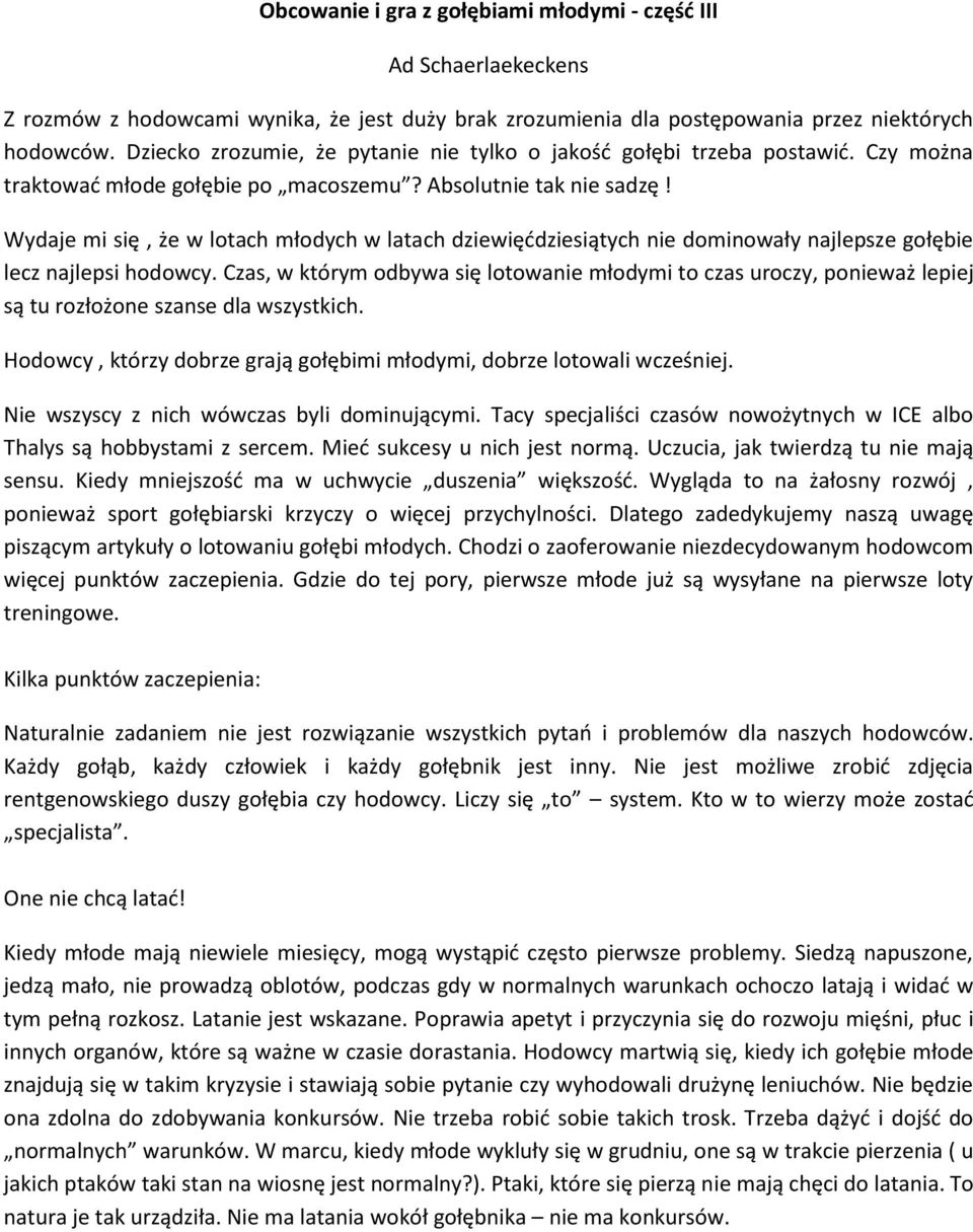 Wydaje mi się, że w lotach młodych w latach dziewięćdziesiątych nie dominowały najlepsze gołębie lecz najlepsi hodowcy.
