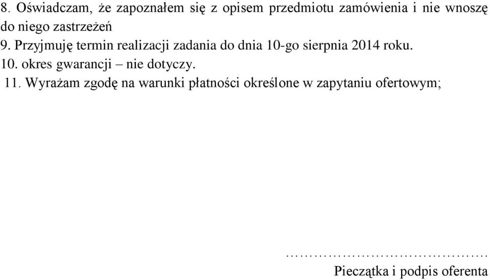 Przyjmuję termin realizacji zadania do dnia 10-go sierpnia 2014 roku. 10. okres gwarancji nie dotyczy.