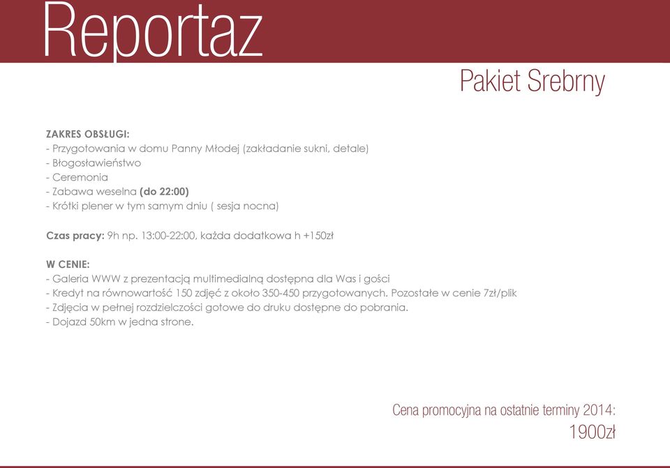 13:00-22:00, każda dodatkowa h +150zł W CENIE: - Galeria WWW z prezentacją multimedialną dostępna dla Was i gości - Kredyt na równowartość 150