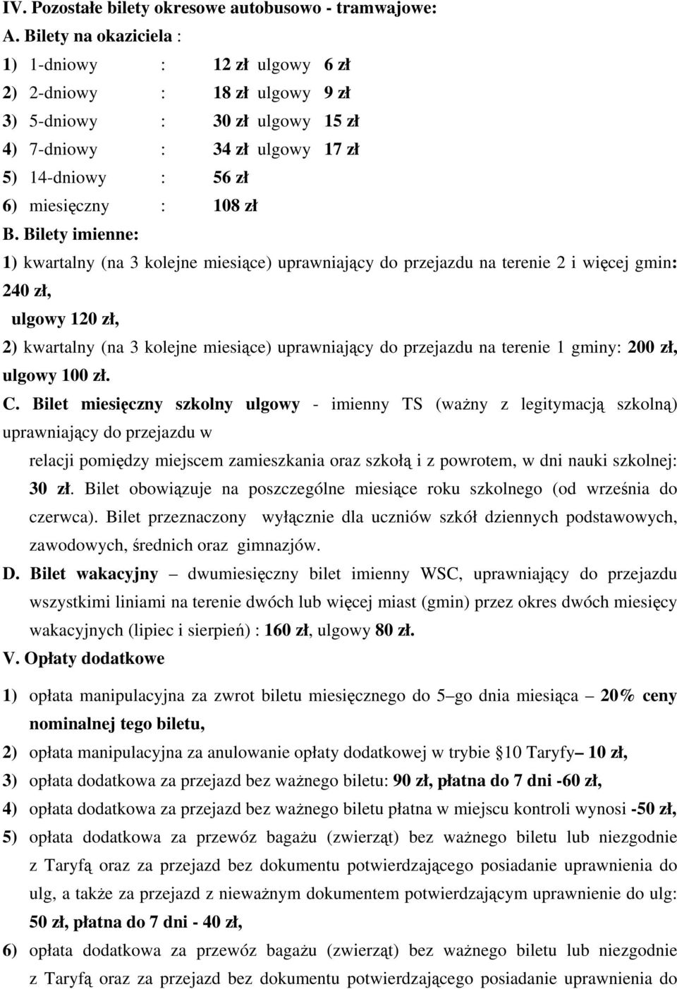Bilety imienne: 1) kwartalny (na 3 kolejne miesice) uprawniajcy do przejazdu na terenie 2 i wicej gmin: 240 zł, ulgowy 120 zł, 2) kwartalny (na 3 kolejne miesice) uprawniajcy do przejazdu na terenie