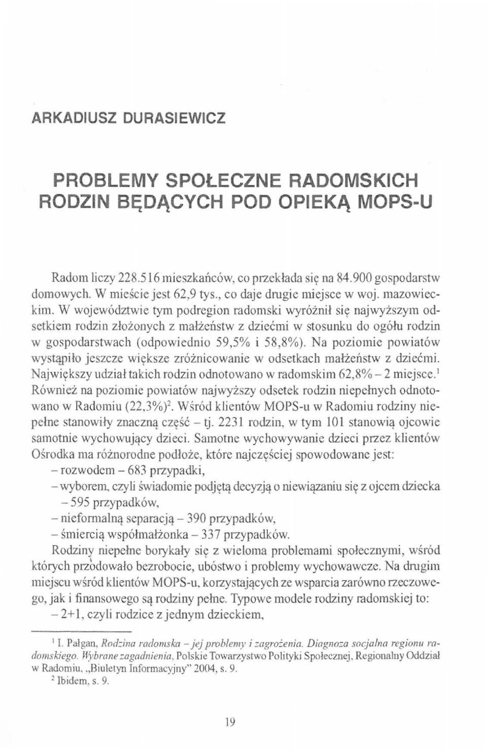 W województwie tym podregion radomski wyróżnił się najwyższym odsetkiem rodzin złożonych z małżeństw z dziećmi w stosunku do ogółu rodzin w gospodarstwach (odpowiednio 59,5% i 58,8%).