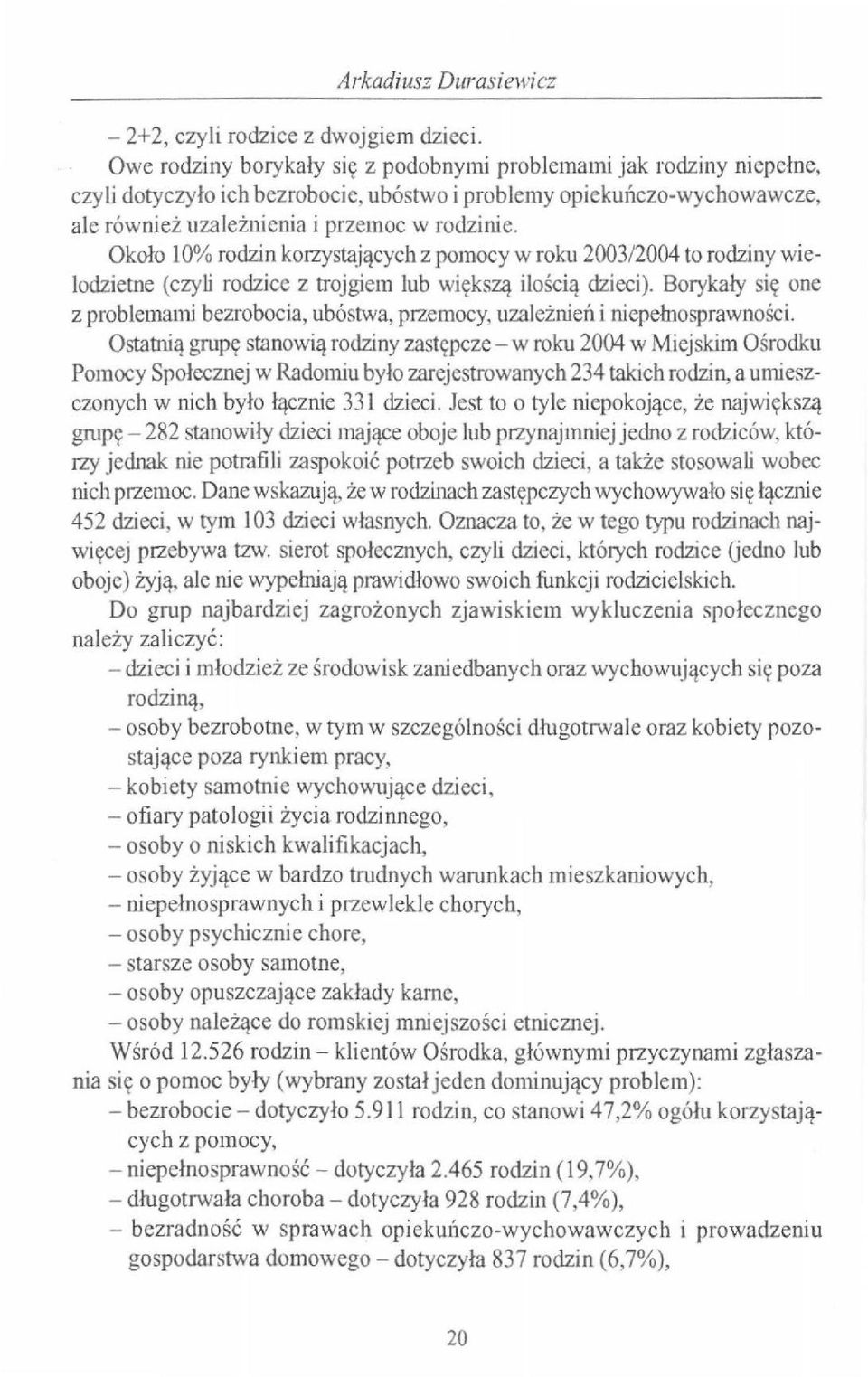 Około 10% rodzin korzystających z pomocy w roku 2003/2004 to rodziny wielodzietne (czyli rodzice z trojgiem lub większą ilością dzieci).