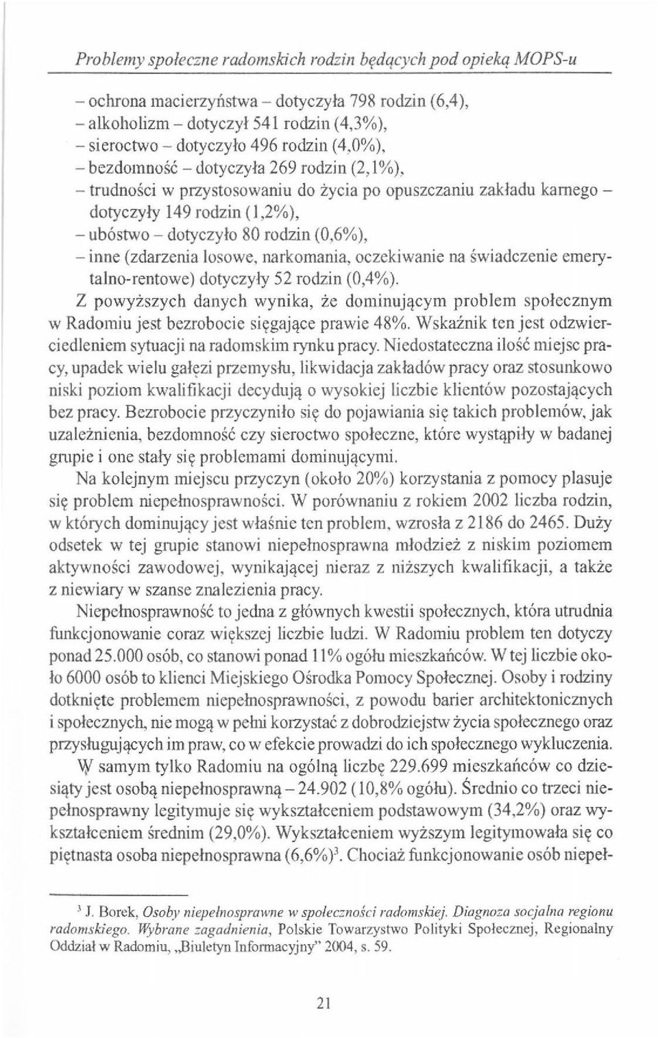 (zdarzenia losowe, narkomania, oczekiwanie na świadczenie emerytalno-rentowe) dotyczyły 52 rodzin (0,4%).