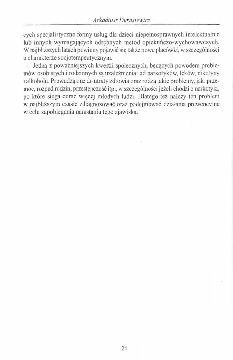 Jedną z poważniejszych kwestii społecznych, będących powodem problemów osobistych i rodzinnych są uzależnienia: od narkotyków, leków, nikotyny i alkoholu.