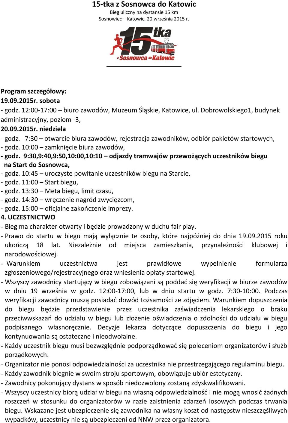9:30,9:40,9:50,10:00,10:10 odjazdy tramwajów przewożących uczestników biegu na Start do Sosnowca, - godz. 10:45 uroczyste powitanie uczestników biegu na Starcie, - godz. 11:00 Start biegu, - godz.