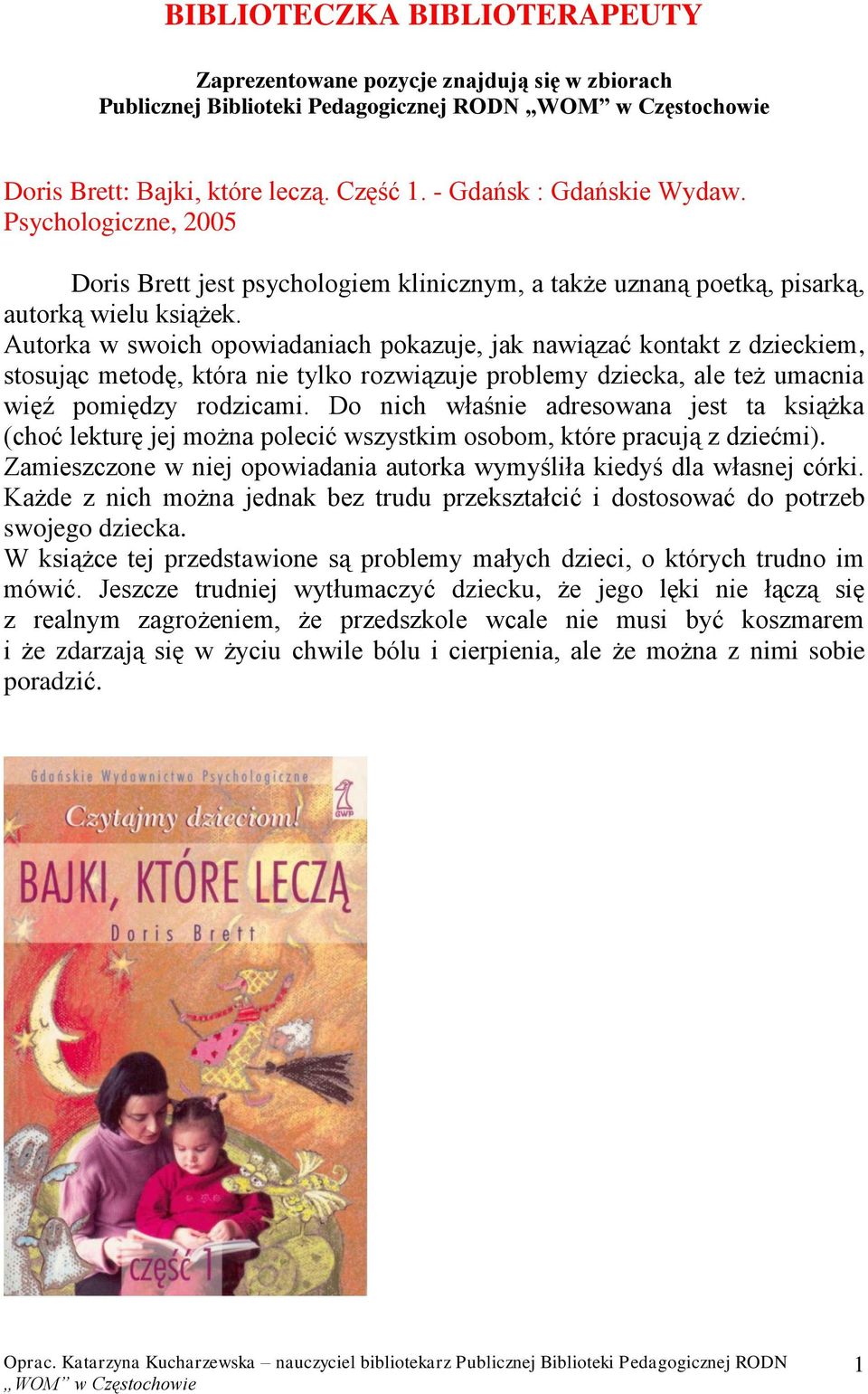 Autorka w swoich opowiadaniach pokazuje, jak nawiązać kontakt z dzieckiem, stosując metodę, która nie tylko rozwiązuje problemy dziecka, ale też umacnia więź pomiędzy rodzicami.