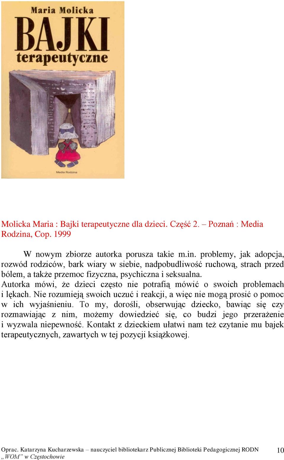 problemy, jak adopcja, rozwód rodziców, bark wiary w siebie, nadpobudliwość ruchową, strach przed bólem, a także przemoc fizyczna, psychiczna i seksualna.
