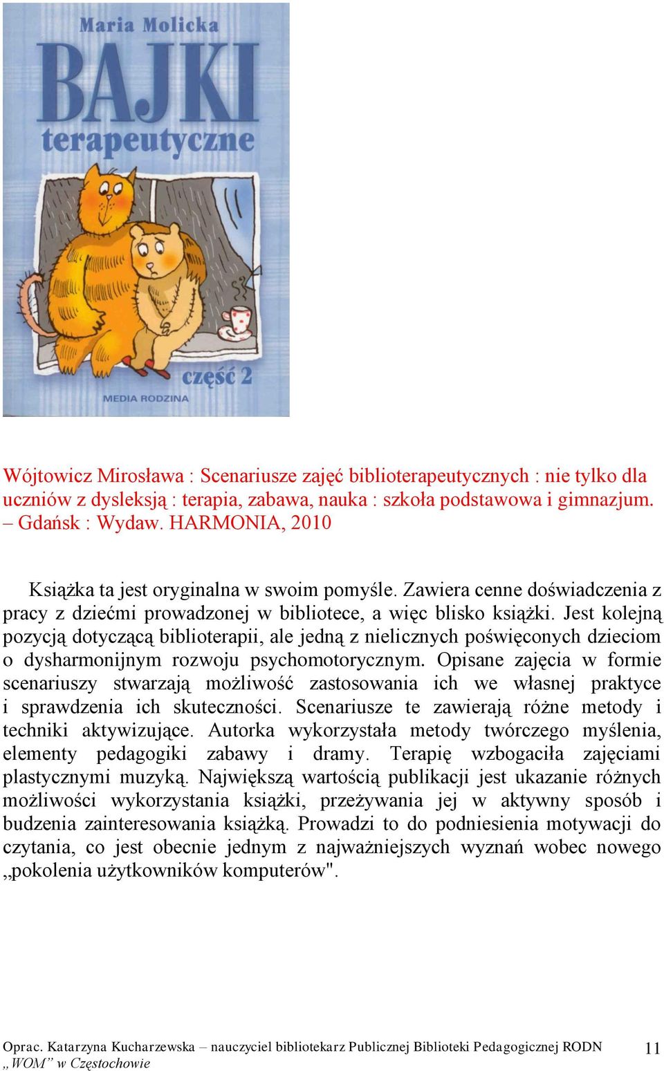 Jest kolejną pozycją dotyczącą biblioterapii, ale jedną z nielicznych poświęconych dzieciom o dysharmonijnym rozwoju psychomotorycznym.