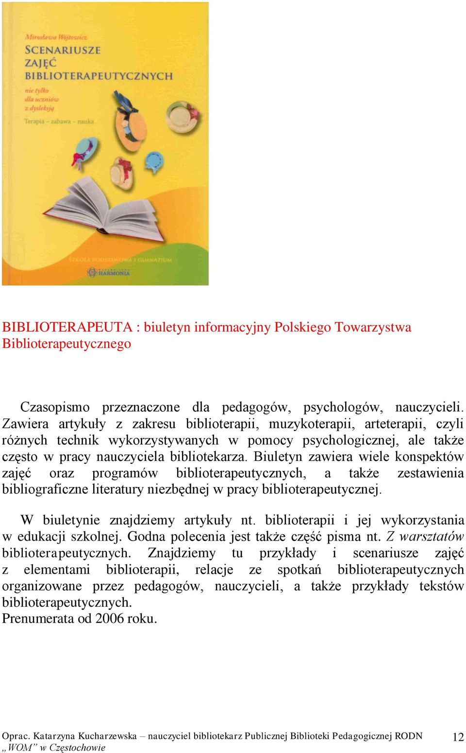 Biuletyn zawiera wiele konspektów zajęć oraz programów biblioterapeutycznych, a także zestawienia bibliograficzne literatury niezbędnej w pracy biblioterapeutycznej.