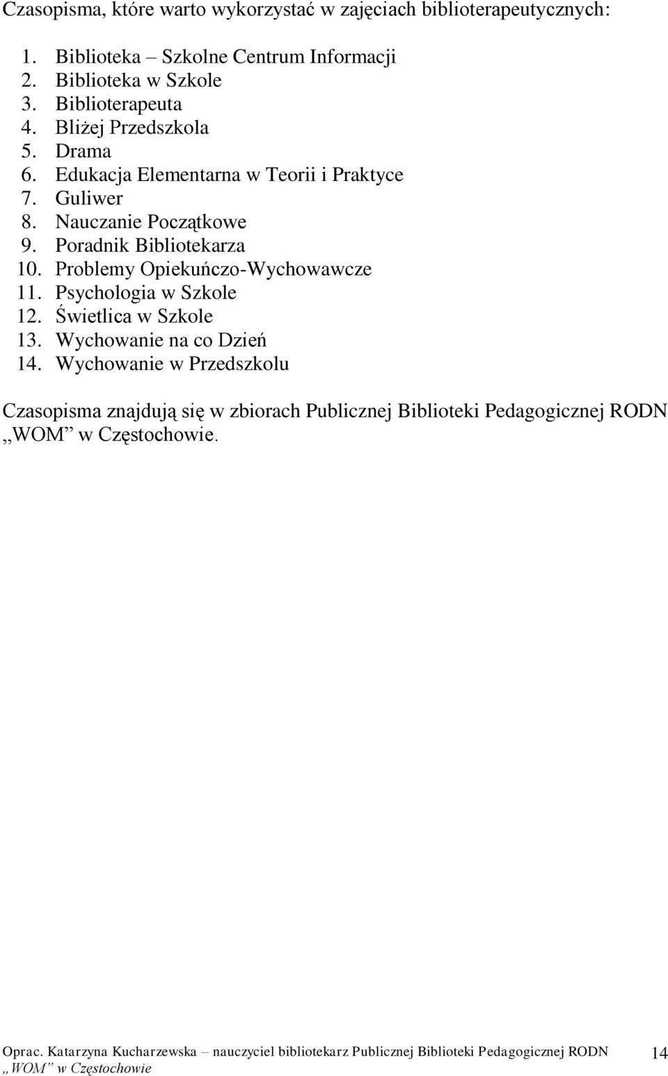 Nauczanie Początkowe 9. Poradnik Bibliotekarza 10. Problemy Opiekuńczo-Wychowawcze 11. Psychologia w Szkole 12.