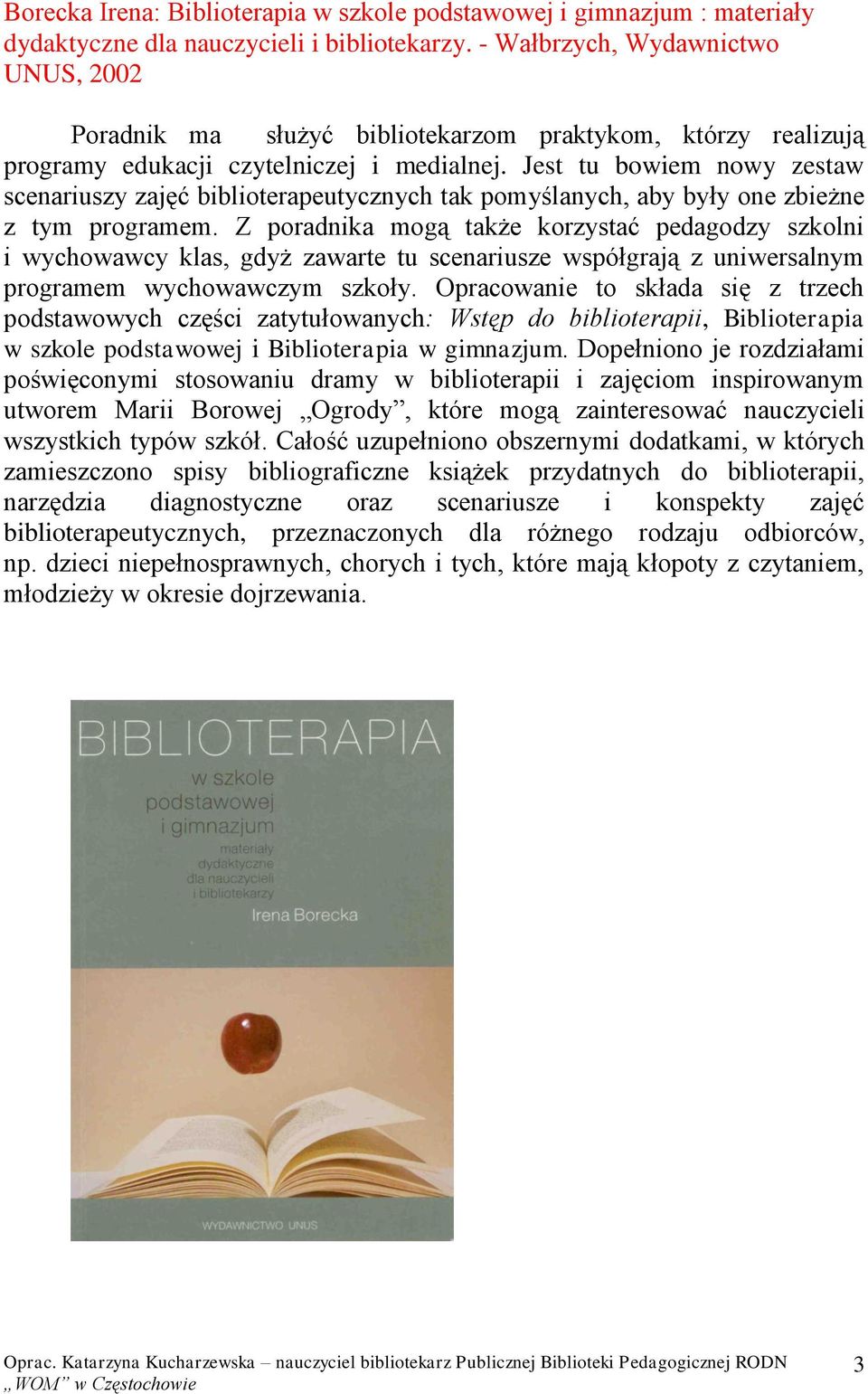 Jest tu bowiem nowy zestaw scenariuszy zajęć biblioterapeutycznych tak pomyślanych, aby były one zbieżne z tym programem.