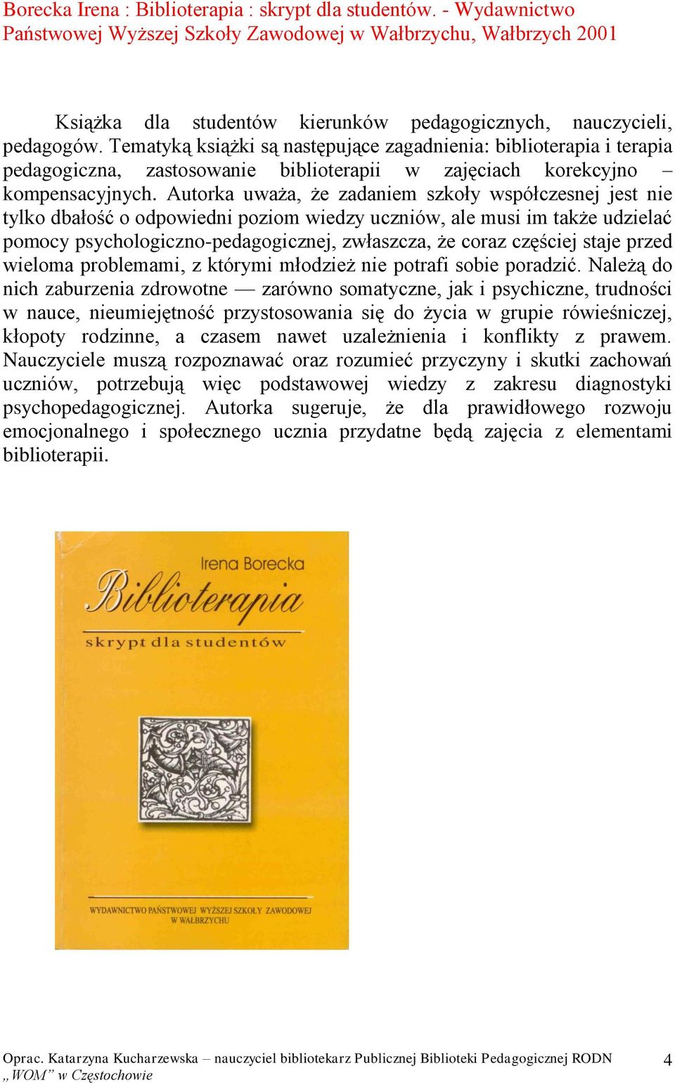 Tematyką książki są następujące zagadnienia: biblioterapia i terapia pedagogiczna, zastosowanie biblioterapii w zajęciach korekcyjno kompensacyjnych.