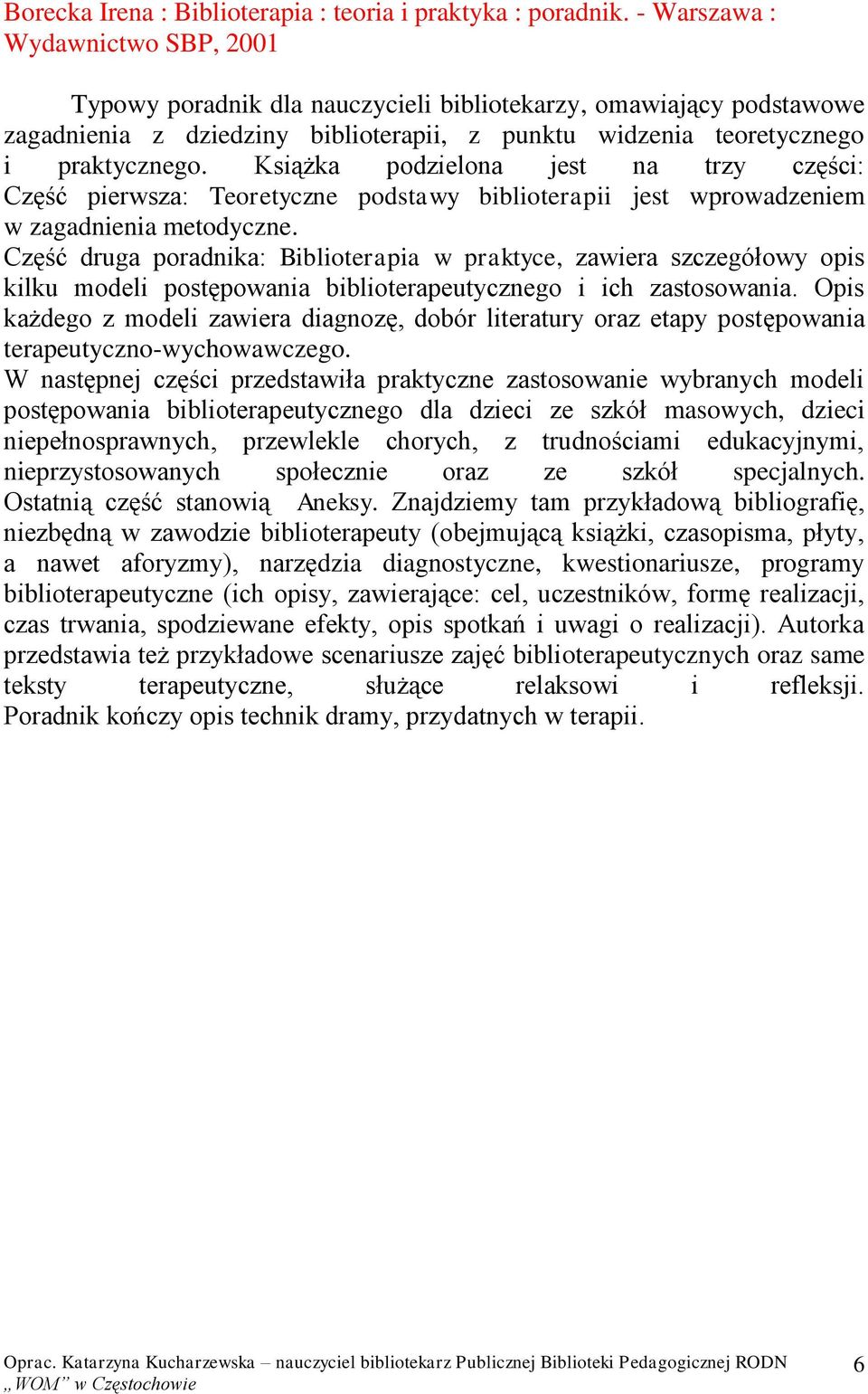 Książka podzielona jest na trzy części: Część pierwsza: Teoretyczne podstawy biblioterapii jest wprowadzeniem w zagadnienia metodyczne.