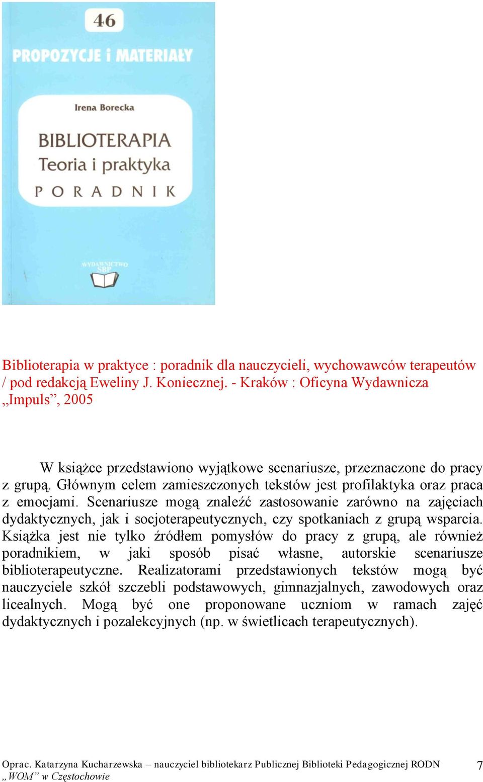 Scenariusze mogą znaleźć zastosowanie zarówno na zajęciach dydaktycznych, jak i socjoterapeutycznych, czy spotkaniach z grupą wsparcia.